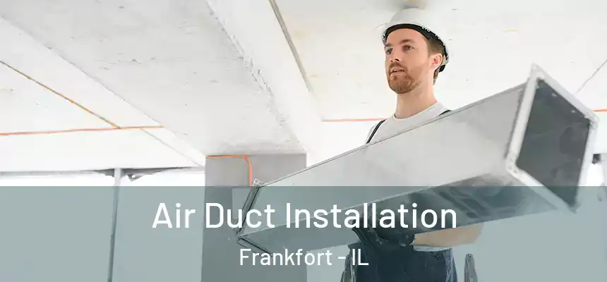  Air Duct Installation Frankfort - IL