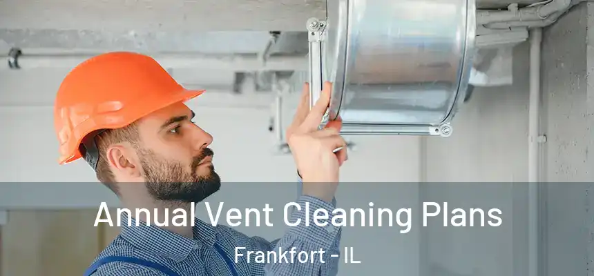  Annual Vent Cleaning Plans Frankfort - IL