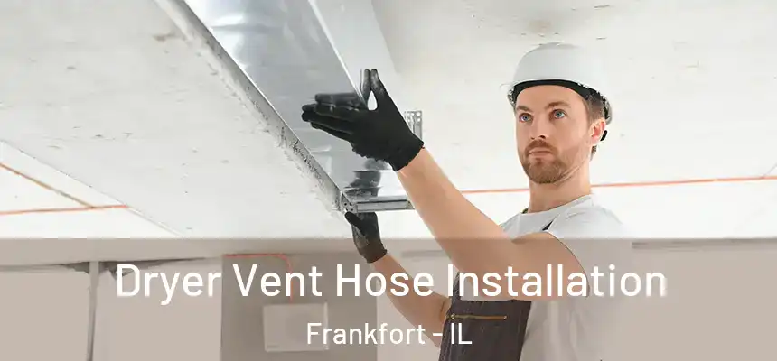  Dryer Vent Hose Installation Frankfort - IL