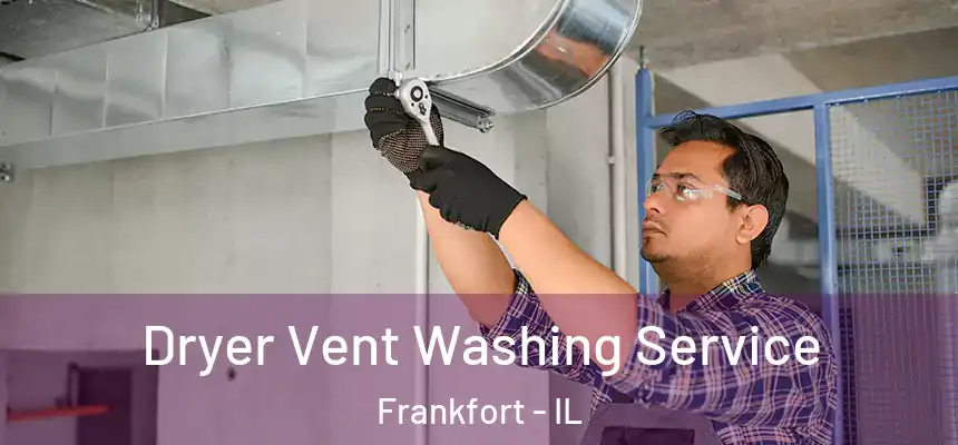  Dryer Vent Washing Service Frankfort - IL