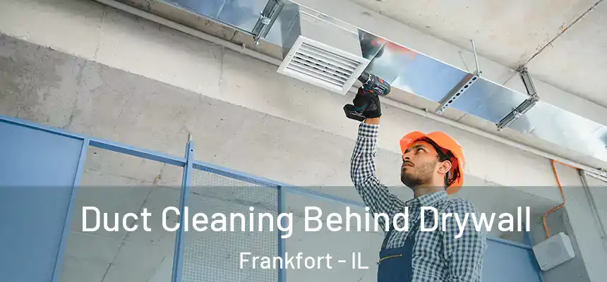  Duct Cleaning Behind Drywall Frankfort - IL