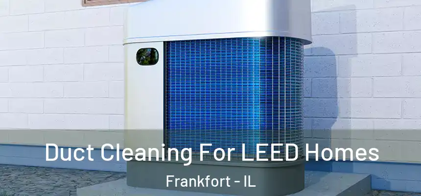  Duct Cleaning For LEED Homes Frankfort - IL