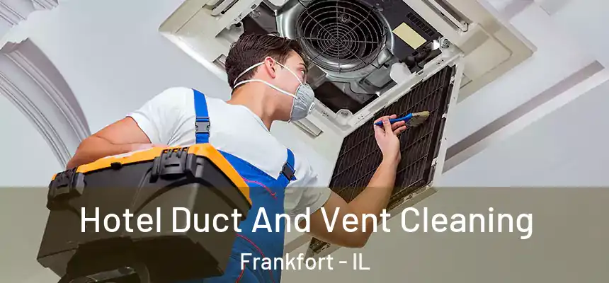  Hotel Duct And Vent Cleaning Frankfort - IL