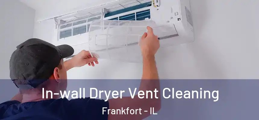  In-wall Dryer Vent Cleaning Frankfort - IL