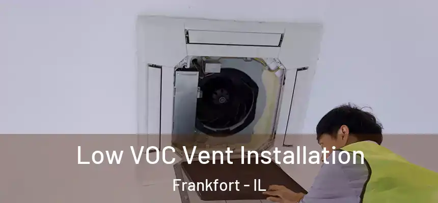  Low VOC Vent Installation Frankfort - IL