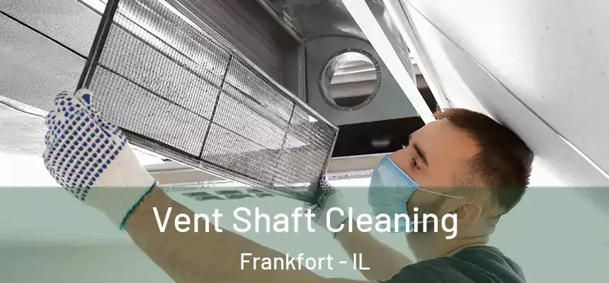  Vent Shaft Cleaning Frankfort - IL