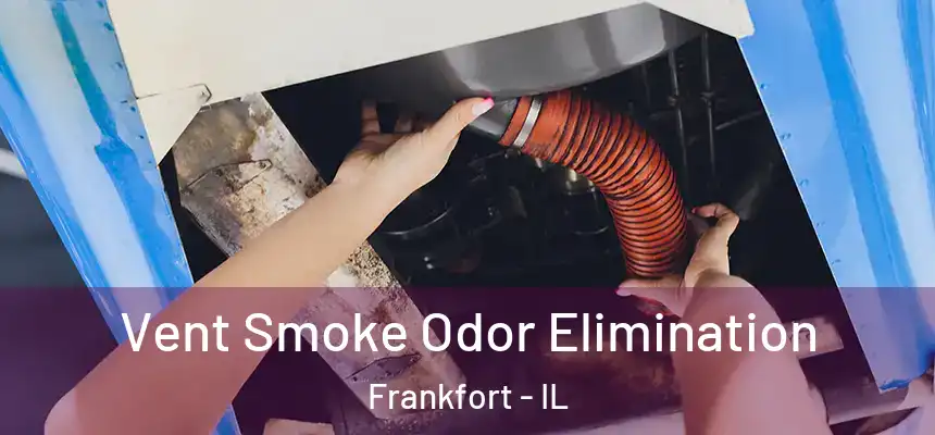  Vent Smoke Odor Elimination Frankfort - IL